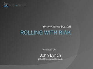 (Yet-Another-NoSQL-DB) Presented By John Lynch [email_address] 