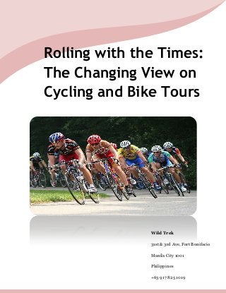 Rolling with the Times: 
The Changing View on 
Cycling and Bike Tours 
Wild Trek 
31st & 3rd Ave, Fort Bonifacio 
Manila City 1001 
Philippines 
+63 917 825 1019 
 