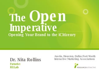 [object Object],[object Object],Dr. Nita Rollins Futurist  RI:Lab Opening Your Brand to the iCitizenry Austin, Houston, Dallas/Fort Worth Interactive Marketing Associations 