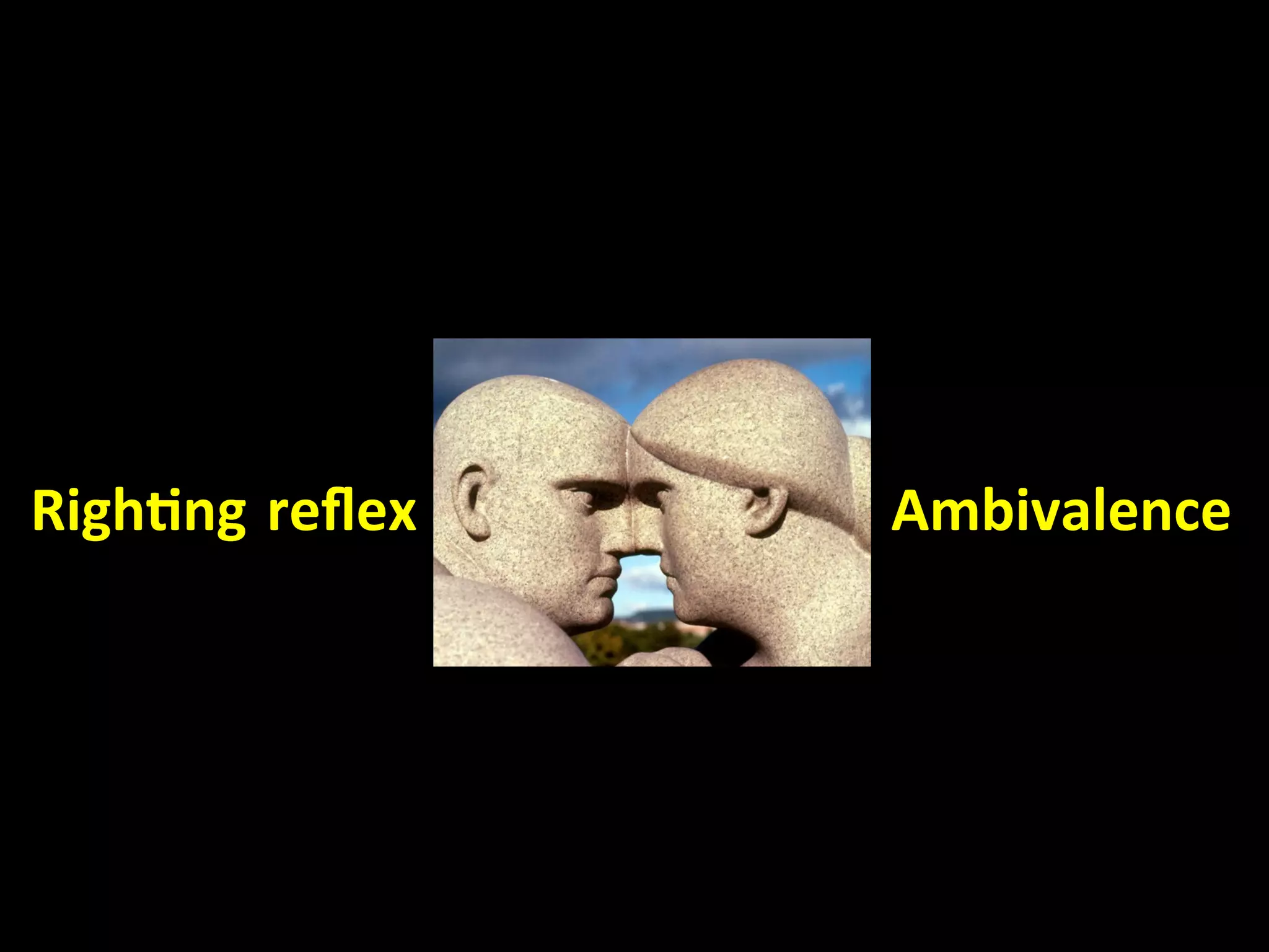  
    
 
 
 Righ.ng reﬂex                         Ambivalence 
  
 
 
 
 