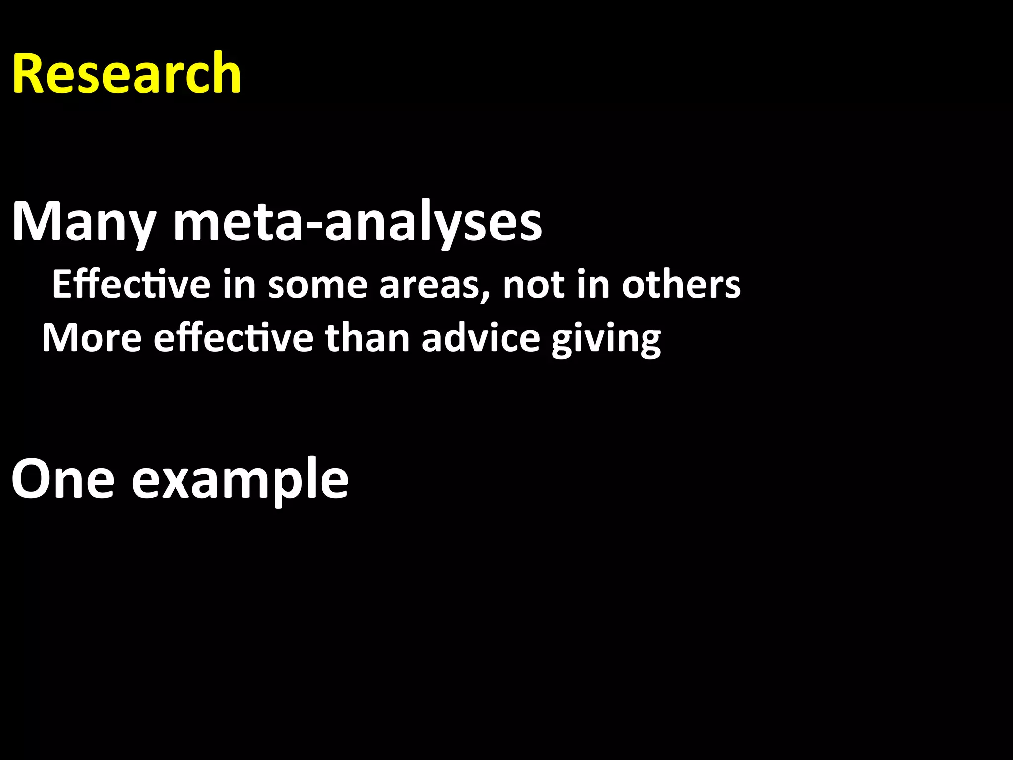 Research 
 
Many meta‐analyses 
    Eﬀec.ve in some areas, not in others 
   More eﬀec.ve than advice giving  
 
One example 
 
 
 