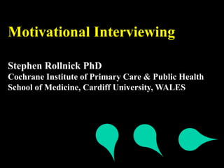 Motivational Interviewing

Stephen Rollnick PhD
Cochrane Institute of Primary Care & Public Health
School of Medicine, Cardiff University, WALES
 
 