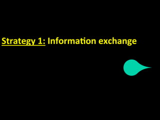 Strategy 1: Informa.on exchange 
 
 
