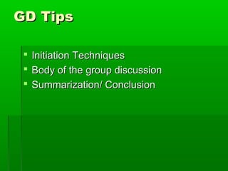 GD TipsGD Tips
 Initiation TechniquesInitiation Techniques
 Body of the group discussionBody of the group discussion
 Summarization/ ConclusionSummarization/ Conclusion
 