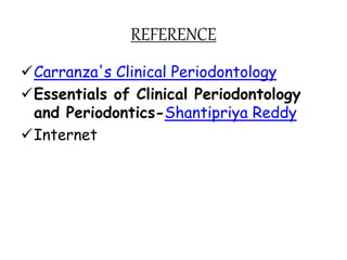 REFERENCE
Carranza's Clinical Periodontology
Essentials of Clinical Periodontology
and Periodontics-Shantipriya Reddy
Internet
 