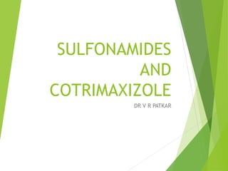 SULFONAMIDES
AND
COTRIMAXIZOLE
DR V R PATKAR
 