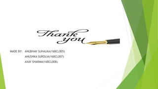 MADE BY: ANUBHAV SUHALKA(16BCL005)
ANUSHKA SUROLIA(16BCL007)
AXAY SHARMA(16BCL008)
 