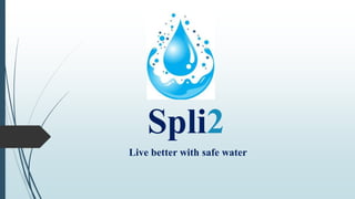 Spli2
Live better with safe water
 