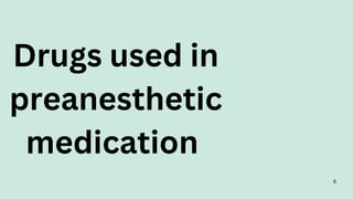 Drugs used in
preanesthetic
medication
6
 