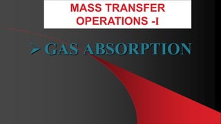 GAS ABSORPTION
MASS TRANSFER
OPERATIONS -І
 