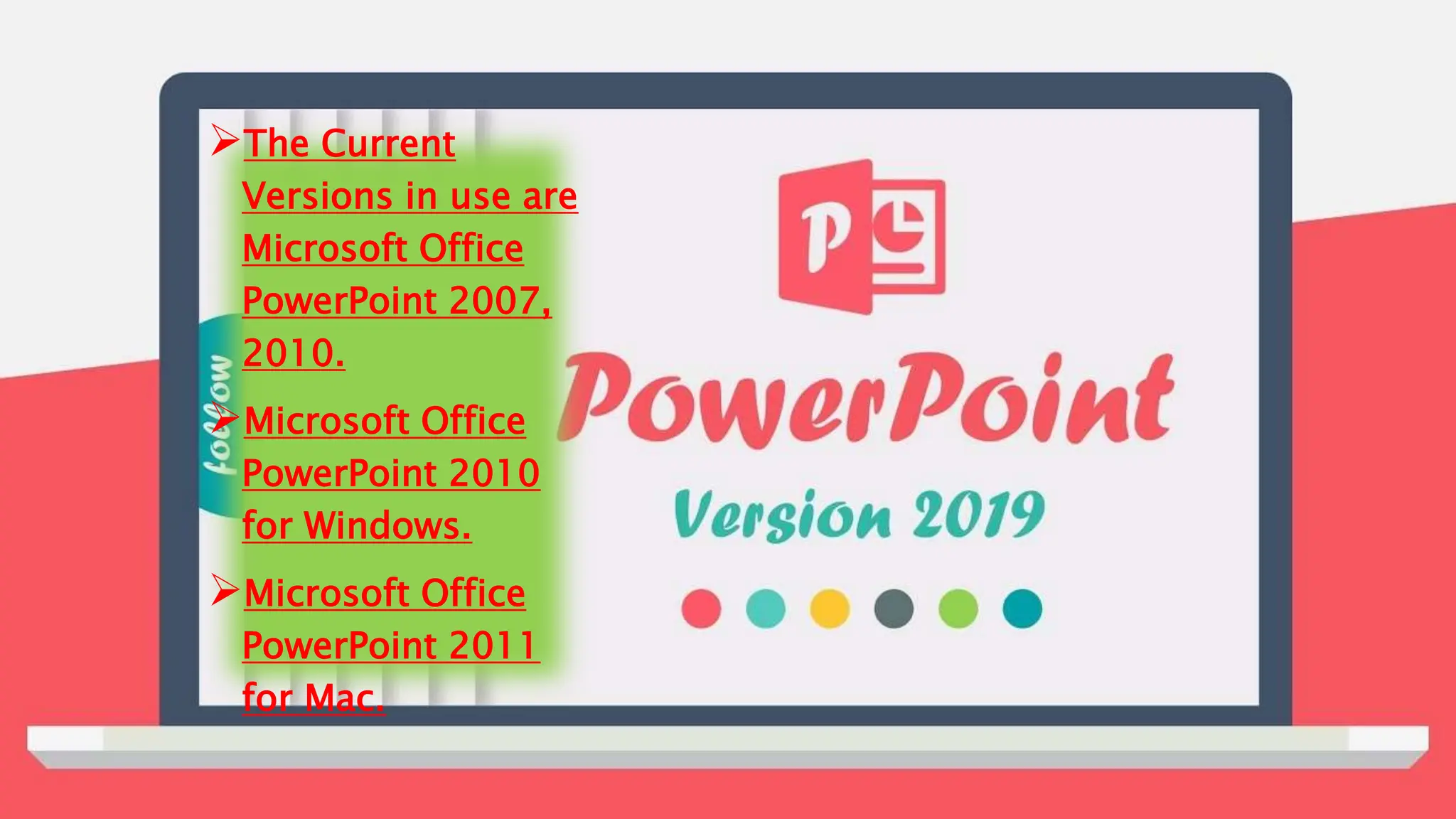 VERSION
The Current
Versions in use are
Microsoft Office
PowerPoint 2007,
2010.
Microsoft Office
PowerPoint 2010
for Windows.
Microsoft Office
PowerPoint 2011
for Mac.
 