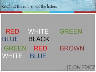 Read out the colors, not the letters
RED WHITE GREEN
BLUE BLACK
GREEN RED BROWN
WHITE BLUE
 