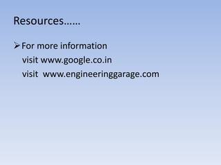 Resources……
For more information
visit www.google.co.in
visit www.engineeringgarage.com
 