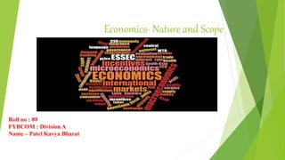 Economics- Nature and Scope
Roll no : 89
FYBCOM : Division A
Name – Patel Kavya Bharat
 