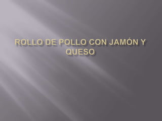 ROLLO DE POLLO CON JAMÓN Y QUESO 