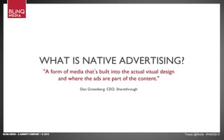 BLINQ MEDIA - A GANNETT COMPANY • © 2013 Tweet @iRollo #NAS2013
THE RIGHT SOCIAL MIXWHAT IS NATIVE ADVERTISING?
"A form of media that’s built into the actual visual design
and where the ads are part of the content."
Dan Greenberg: CEO, Sharethrough
 