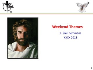 Weekend Themes
E. Paul Semmens
XXXX 2013

1

 
