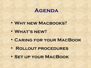 Agenda Why new Macbooks? What’s new? Caring for your MacBook Rollout procedures Set up your MacBook 