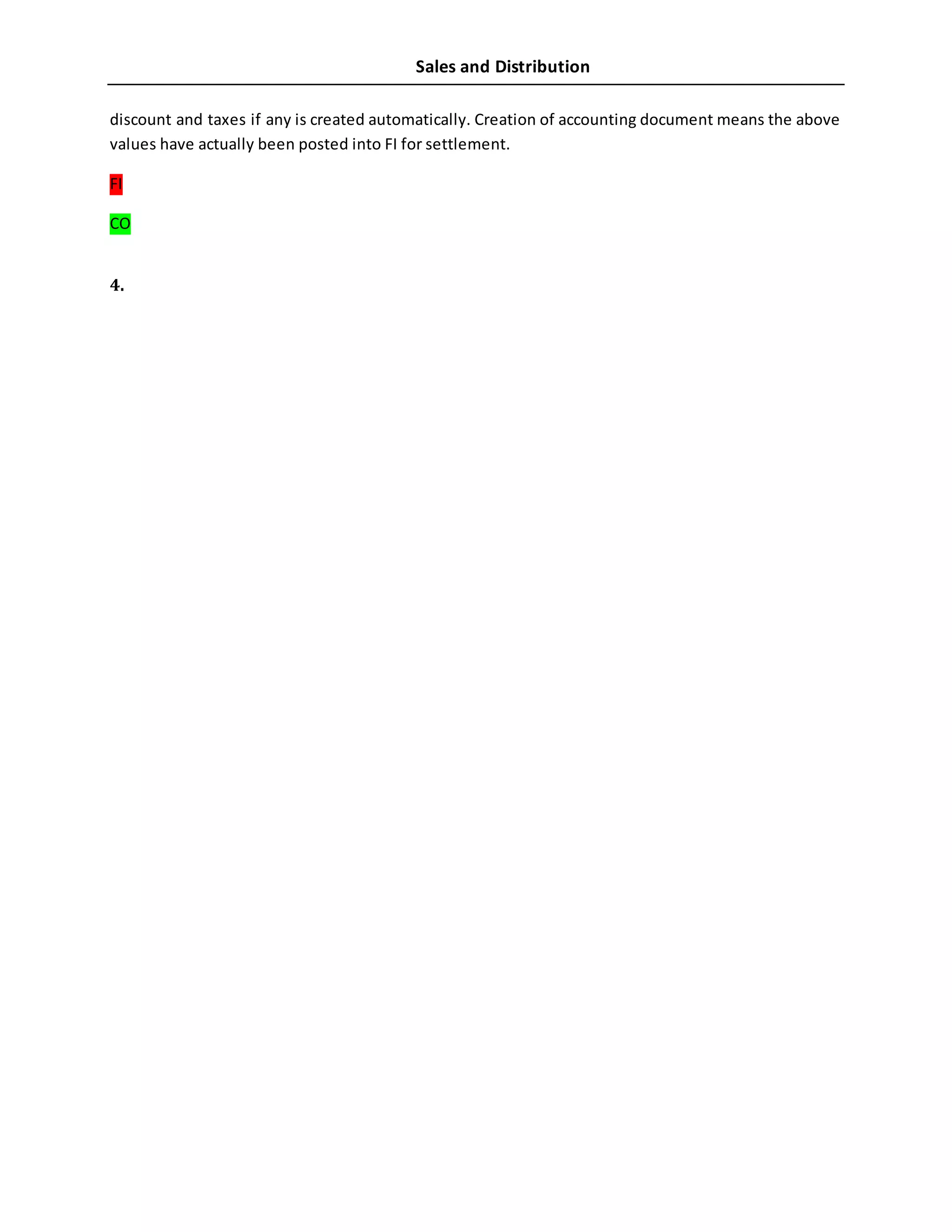 Sales and Distribution
discount and taxes if any is created automatically. Creation of accounting document means the above
values have actually been posted into FI for settlement.
FI
CO
4.
 