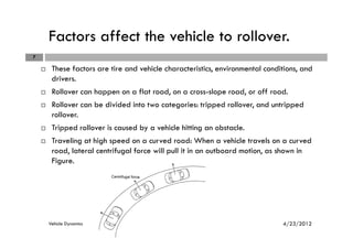 Factors affect the vehicle to rollover.
¨ These factors are tire and vehicle characteristics, environmental conditions, an...