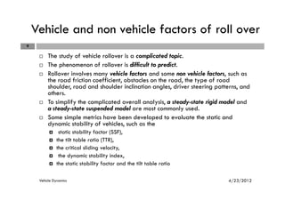 Vehicle and non vehicle factors of roll over
¨ The study of vehicle rollover is a complicated topic.
¨ The phenomenon of r...