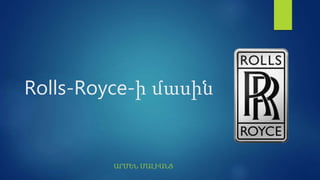 Rolls-Royce-ի մասին
ԱՐՄԵՆ ՄԱԼԻԱՆՑ
 