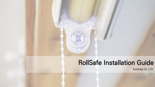 RollSafe Installation Guide
TeraSolar Co. LTD.
 
