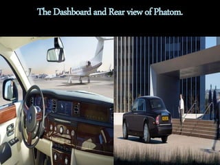 The Dashboard and Rear view of Phatom. 
 