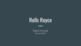 Rolls Royce
Digital Strategy
Paxton Ellul
 