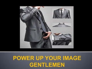 POWER UP YOUR IMAGE GENTLEMEN
