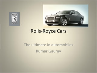 Rolls-Royce Cars The ultimate in automobiles Kumar Gaurav 