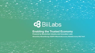 Enabling	the	Trusted	Economy
Enabling the Trusted Economy
Powered by Blockchain Industry and Innovation Labs
#SmartCity #SmartEnergy #GDPR #MachineEconomy #DataEconomy #DLT #IoT
1
 