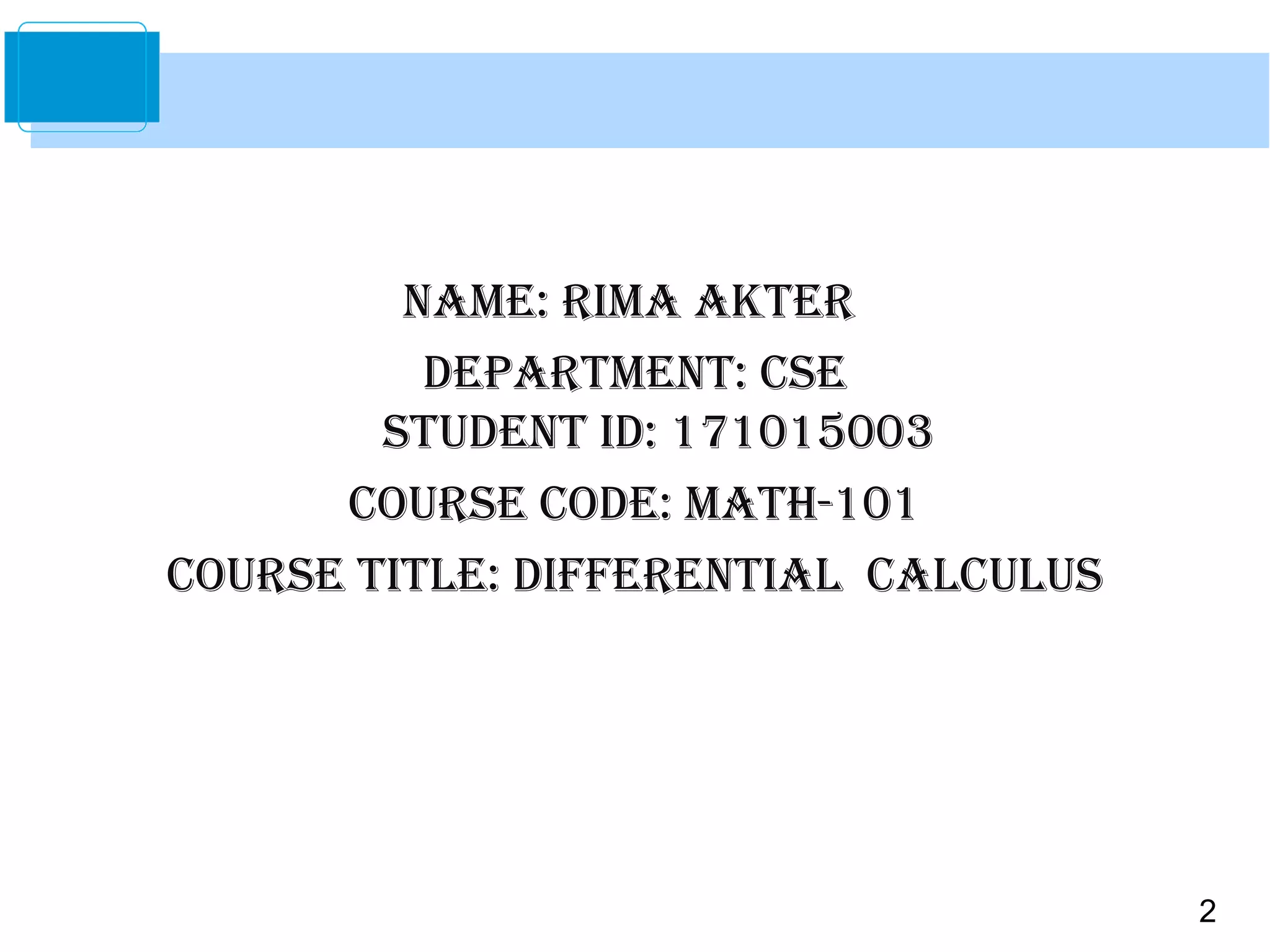 2
Name: Rima akteR
DepaRtmeNt: CSe
StuDeNt iD: 171015003
CouRSe CoDe: math-101
CouRSe title: DiffeReNtial CalCuluS
 