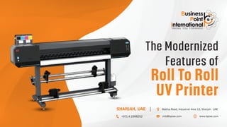 The Modernized
Features of
Roll To Roll
UV Printer
 