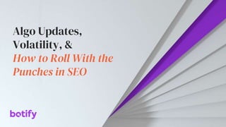 Algo Updates,
Volatility, &
How to Roll With the
Punches in SEO
 