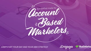 JUMPSTART YOUR DAY AND YOUR ABM STRATEGY
 