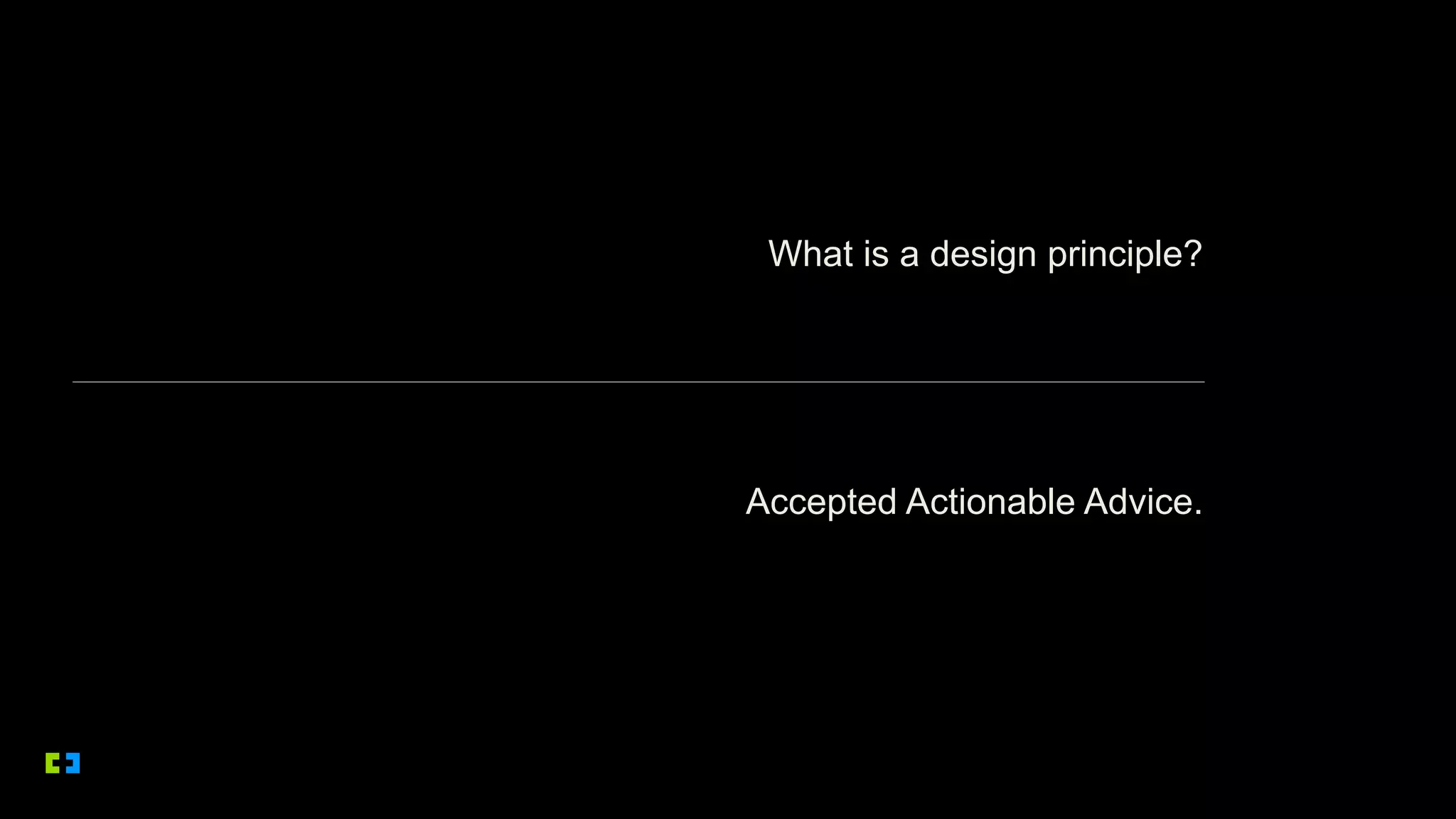 What is a design principle?
Accepted Actionable Advice.
 