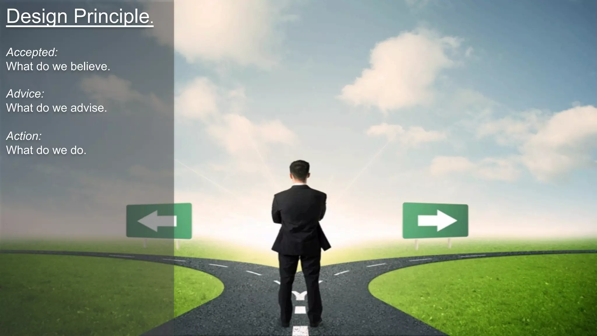 Design Principle.
Accepted:
What do we believe.
Advice:
What do we advise.
Action:
What do we do.
 