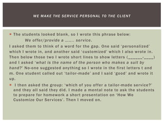  The students looked blank, so I wrote this phrase below:
We offer/provide a …….. service.
I asked them to think of a wor...