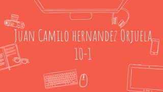 Juan Camilo hernandez Orjuela
10-1
 