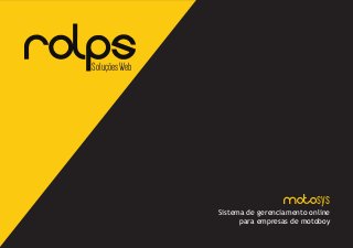ROLPSSoluçõesWeb
Sistema de gerenciamento online
para empresas de motoboy
Motosys
 