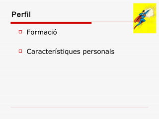 Perfil Formació Característiques personals 
