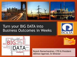 Turn your BIG DATA into
Business Outcomes in Weeks
Rajesh Ramachandran, CTO & President
Abhinav Agarwal, Sr Director
 