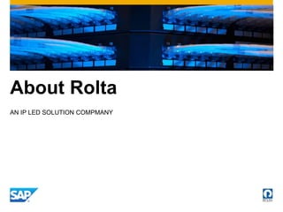 About Rolta
AN IP LED SOLUTION COMPMANY
 