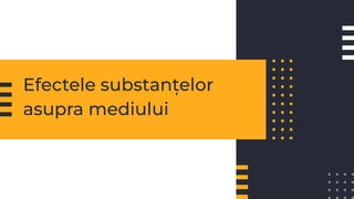 Efectele substanțelor
asupra mediului
 