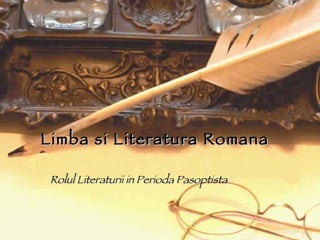 Limba si Literatura Romana Rolul Literaturii in Perioda Pasoptista 