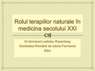 Dr.farmacist Ladislau Rosenberg
Societatea Română de Istoria Farmaciei
Sibiu
 