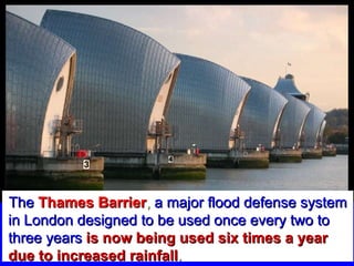 The   Thames Barrier ,  a major flood defense system in London designed to be used once every two to   three years   is now being used six times a year due to increased rainfall .  