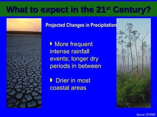 Projected Changes in Precipitation More frequent intense rainfall events; longer dry periods in between  Drier in most coastal areas Source: SFWMD What to expect in the 21 st  Century? 