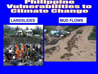 LANDSLIDES MUD FLOWS Philippine Vulnerabilities to Climate Change 